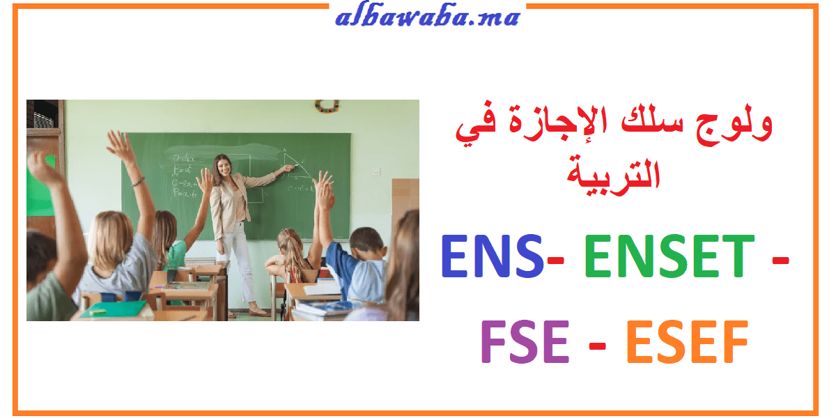 ولوج سلك الإجازة في التربية (ENS- ENSET - FSE - ESEF)