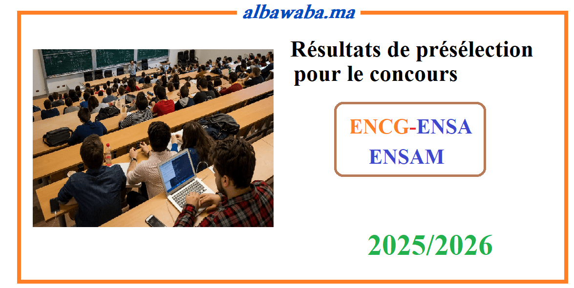 Liste de présélection pour le concours ENCG-ENSA-ENSAM - 2025/2026